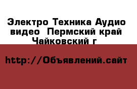 Электро-Техника Аудио-видео. Пермский край,Чайковский г.